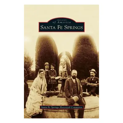 "Santa Fe Springs" - "" ("Santa Fe Springs Historical Committee")