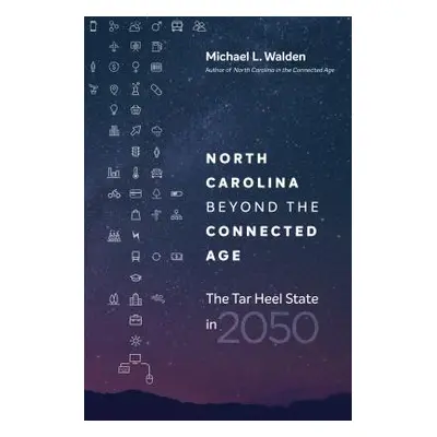 "North Carolina beyond the Connected Age: The Tar Heel State in 2050" - "" ("Walden Michael L.")