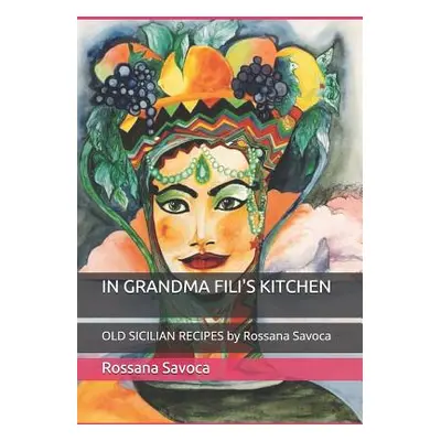 "In Grandma Fili's Kitchen: OLD SICILIAN RECIPES by Rossana Savoca" - "" ("Savoca Rossana")