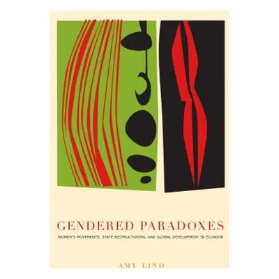 "Gendered Paradoxes: Women's Movements, State Restructuring, and Global Development in Ecuador" 