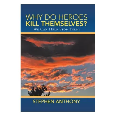 "Why Do Heroes Kill Themselves?: We Can Help Stop Them!" - "" ("Anthony Stephen")