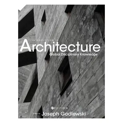 "Introduction to Architecture: Global Disciplinary Knowledge" - "" ("Godlewski Joseph")