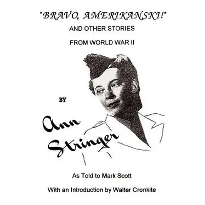 "Bravo, Amerikanski!: And Other Stories from World War II" - "" ("Stringer Ann")