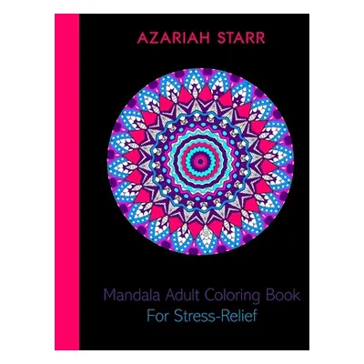 "Mandala Adult Coloring Book For Stress-Relief" - "" ("Starr Azariah")