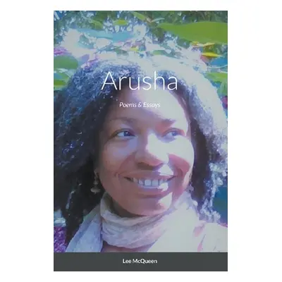 "Arusha: Poems & Essays" - "" ("McQueen Lee")