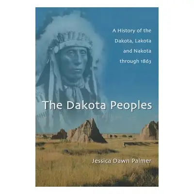 "The Dakota Peoples: A History of the Dakota, Lakota and Nakota through 1863" - "" ("Palmer Jess