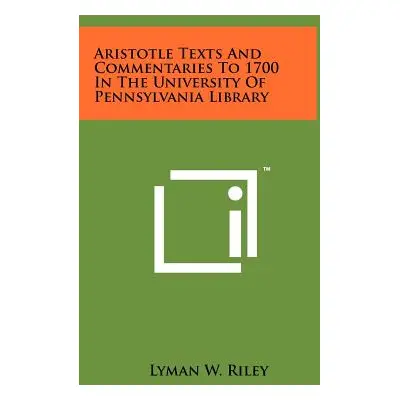 "Aristotle Texts and Commentaries to 1700 in the University of Pennsylvania Library" - "" ("Rile