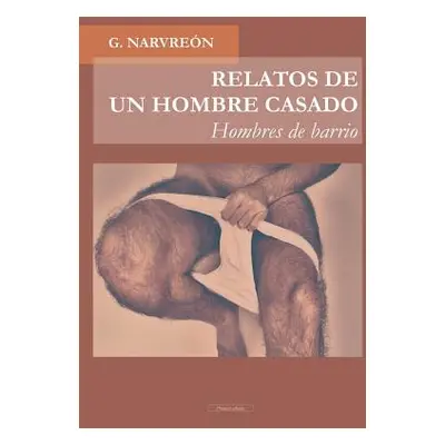 "RELATOS DE UN HOMBRE CASADO - Hombres de barrio -" - "" ("G Narvren")