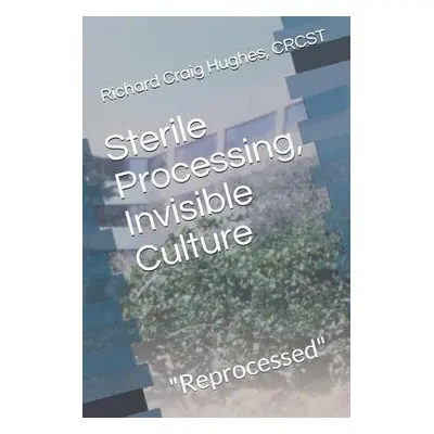 "Sterile Processing, Invisible Culture: Reprocessed""" - "" ("Hughes Crcst Richard Craig")