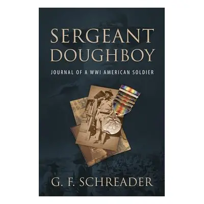 "Sergeant Doughboy: Journal of a WWI American Soldier" - "" ("Schreader G. F.")