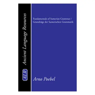 "Fundamentals of Sumerian Grammar / Grundzge Der Sumerischen Grammatik" - "" ("Poebel Arno")