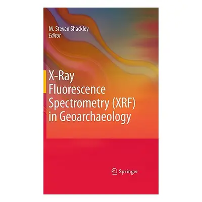 "X-Ray Fluorescence Spectrometry (XRF) in Geoarchaeology" - "" ("Shackley M. Steven")