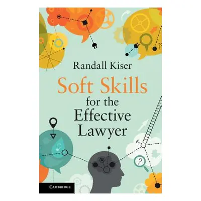 "Soft Skills for the Effective Lawyer" - "" ("Kiser Randall")