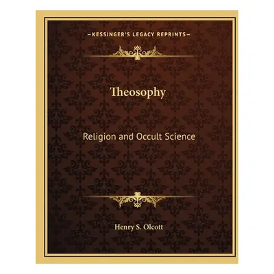 "Theosophy: Religion and Occult Science" - "" ("Olcott Henry Steel")