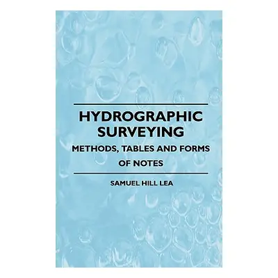 "Hydrographic Surveying - Methods, Tables And Forms Of Notes" - "" ("Lea Samuel Hill")