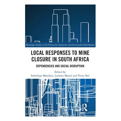 "Local Responses to Mine Closure in South Africa: Dependencies and Social Disruption" - "" ("Mat