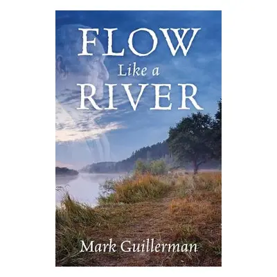 "Flow Like a River" - "" ("Guillerman Mark")