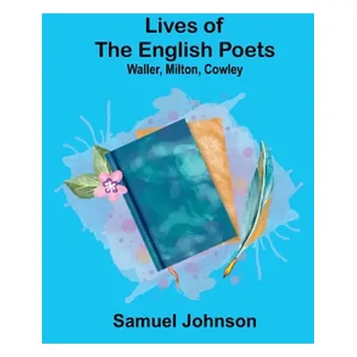 "Lives of the English Poets: Waller, Milton, Cowley" - "" ("Johnson Samuel")