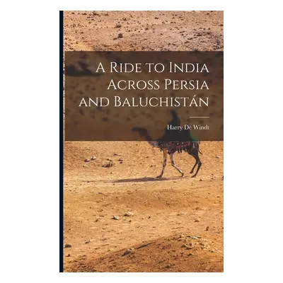 "A Ride to India Across Persia and Baluchistn" - "" ("Windt Harry de")