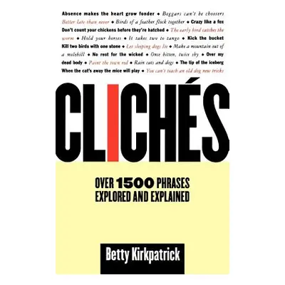 "Cliches: Over 1500 Phrases Explored and Explained" - "" ("Kirkpatrick Betty")