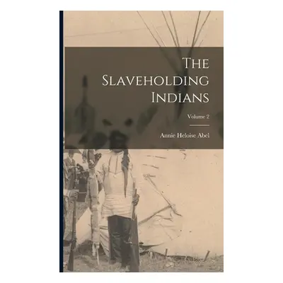 "The Slaveholding Indians; Volume 2" - "" ("Abel Annie Heloise")