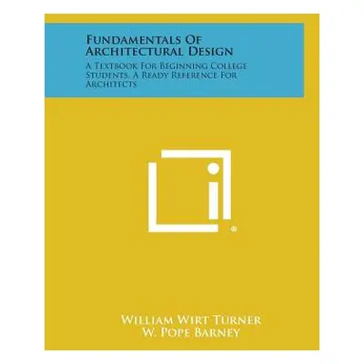 "Fundamentals Of Architectural Design: A Textbook For Beginning College Students, A Ready Refere