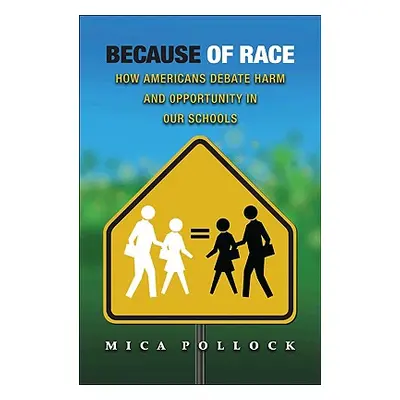 "Because of Race: How Americans Debate Harm and Opportunity in Our Schools" - "" ("Pollock Mica"