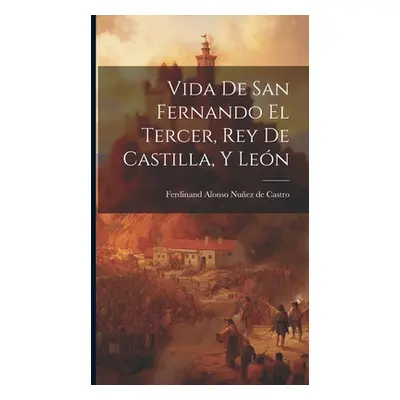 "Vida de san Fernando el tercer, rey de Castilla, y Len" - "" ("Alonso Nuez de Castro Ferdinand"