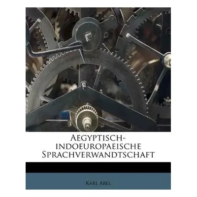 "Aegyptisch-Indoeuropaeische Sprachverwandtschaft" - "" ("Abel Karl")