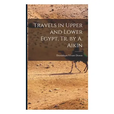 "Travels in Upper and Lower Egypt, Tr. by A. Aikin" - "" ("Denon Dominique Vivant")