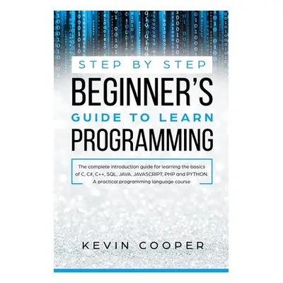 "Step by Step Beginners' Guide to Learn Programming: The Complete Introduction Guide for Learnin