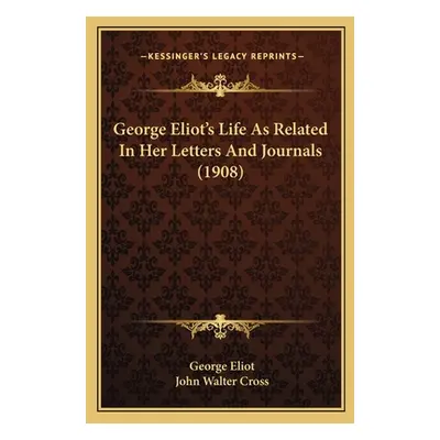 "George Eliot's Life As Related In Her Letters And Journals (1908)" - "" ("Eliot George")