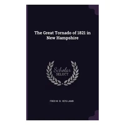 "The Great Tornado of 1821 in New Hampshire" - "" ("Lamb Fred W. B. 1876")