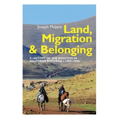 "Land, Migration and Belonging: A History of the Basotho in Southern Rhodesia C. 1890" - "" ("Mu