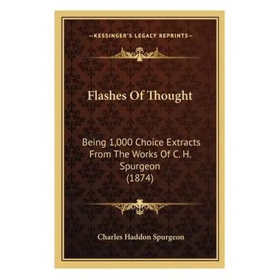 "Flashes Of Thought: Being 1,000 Choice Extracts From The Works Of C. H. Spurgeon (1874)" - "" (