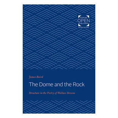 The Dome and the Rock: Structure in the Poetry of Wallace Stevens (Baird James)