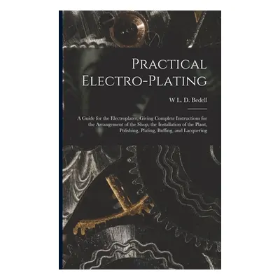 "Practical Electro-plating: A Guide for the Electroplater, Giving Complete Instructions for the 