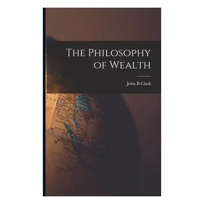 "The Philosophy of Wealth" - "" ("Clark John B.")