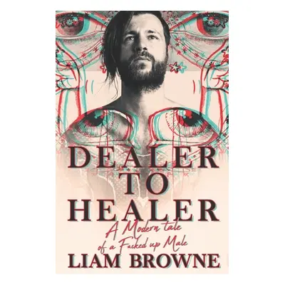 "Dealer to Healer: A Modern Tale of A F*cked Up Male" - "" ("Browne Liam")