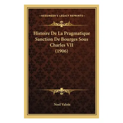 "Histoire De La Pragmatique Sanction De Bourges Sous Charles VII (1906)" - "" ("Valois Noel")