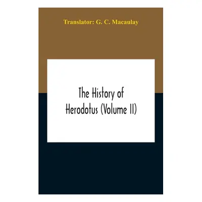 "The History Of Herodotus (Volume II)" - "" ("C. Macaulay G.")