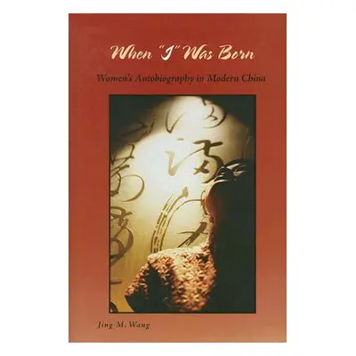 "When I" Was Born: Women's Autobiography in Modern China"" - "" ("Wang Jing M.")