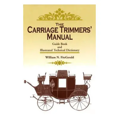 "The Carriage Trimmers' Manual: Guide Book and Illustrated Technical Dictionary" - "" ("Fitzgera