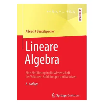 "Lineare Algebra: Eine Einfhrung in Die Wissenschaft Der Vektoren, Abbildungen Und Matrizen" - "