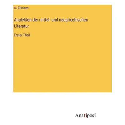 "Analekten der mittel- und neugriechischen Literatur: Erster Theil" - "" ("Ellissen A.")