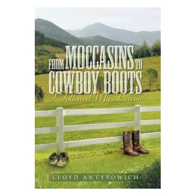 "From Moccasins to Cowboy Boots: I Followed My Dream" - "" ("Antypowich Lloyd")