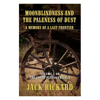 "Moonblindness and the Paleness of Dust: A Memory of a Last Frontier - Volume 1 of the Great Pla