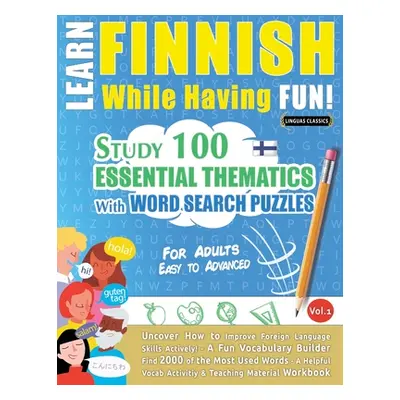 "Learn Finnish While Having Fun! - For Adults: EASY TO ADVANCED - STUDY 100 ESSENTIAL THEMATICS 