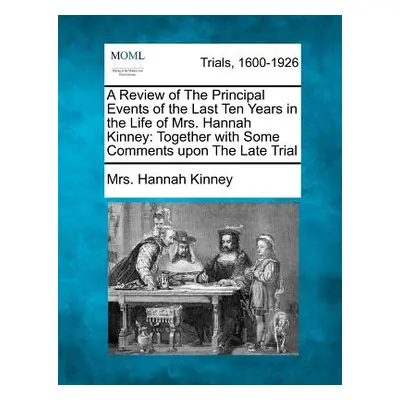 "A Review of the Principal Events of the Last Ten Years in the Life of Mrs. Hannah Kinney: Toget