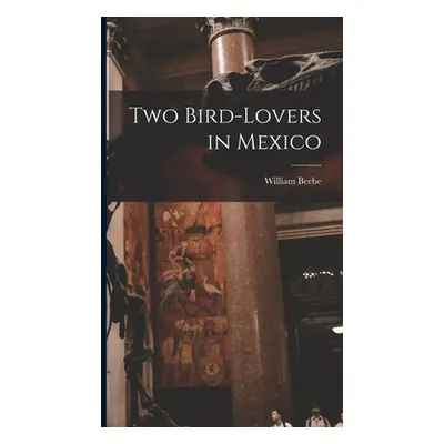 "Two Bird-lovers in Mexico" - "" ("Beebe William")